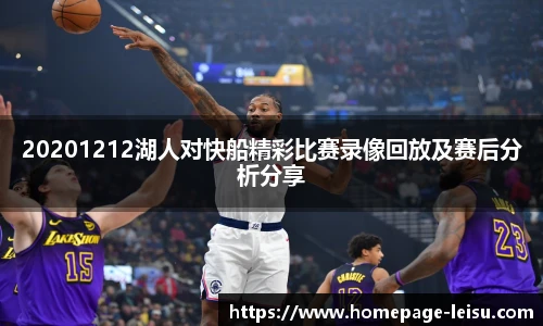 20201212湖人对快船精彩比赛录像回放及赛后分析分享