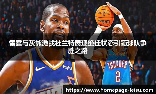 雷霆与灰熊激战杜兰特展现绝佳状态引领球队争胜之路