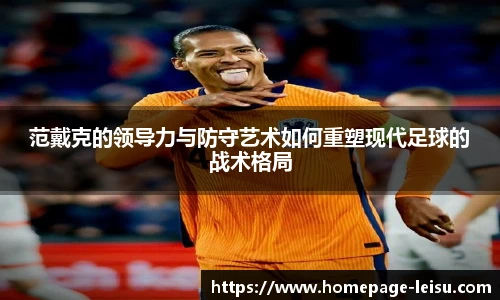 范戴克的领导力与防守艺术如何重塑现代足球的战术格局