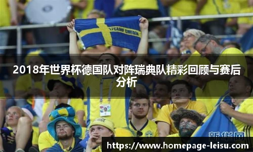2018年世界杯德国队对阵瑞典队精彩回顾与赛后分析